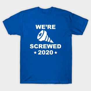 We’re Screwed 2020 T-Shirt